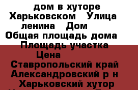 дом в хуторе Харьковском › Улица ­ ленина › Дом ­ 25 › Общая площадь дома ­ 35 › Площадь участка ­ 70 › Цена ­ 370 000 - Ставропольский край, Александровский р-н, Харьковский хутор Недвижимость » Дома, коттеджи, дачи продажа   